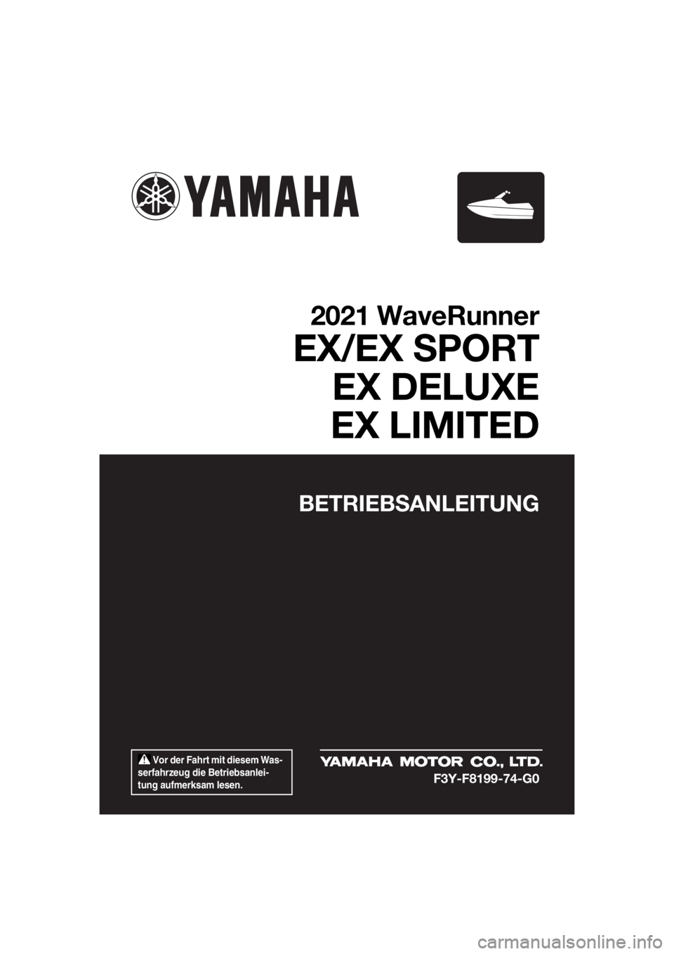 YAMAHA EX DELUXE 2021 Betriebsanleitungen (in German) Vor der Fahrt mit diesem Was-
serfahrzeug die Betriebsanlei-
tung aufmerksam lesen.
BETRIEBSANLEITUNG
2021 WaveRunner
EX/EX SPORT EX DELUXE
EX LIMITED
F3Y-F8199-74-G0
UF3Y74G0.book Page 1 Tuesday, YAMAHA EX DELUXE 2021 Betriebsanleitungen (in German) Vor der Fahrt mit diesem Was-
serfahrzeug die Betriebsanlei-
tung aufmerksam lesen.
BETRIEBSANLEITUNG
2021 WaveRunner
EX/EX SPORT EX DELUXE
EX LIMITED
F3Y-F8199-74-G0
UF3Y74G0.book Page 1 Tuesday,