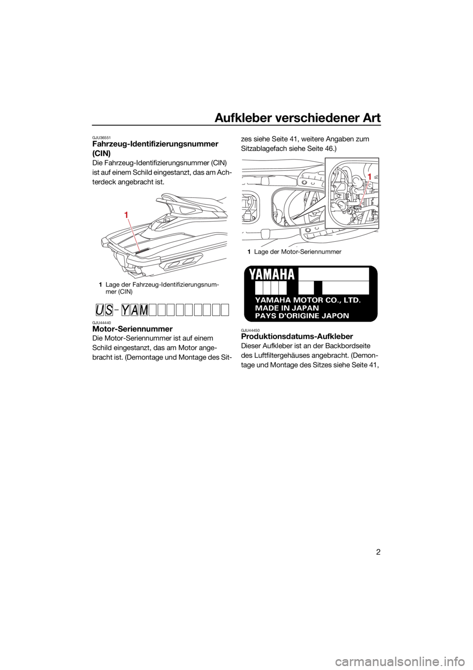 YAMAHA EX DELUXE 2021 Betriebsanleitungen (in German) Aufkleber verschiedener Art
2
GJU36551Fahrzeug-Identifizierungsnummer
(CIN)
Die Fahrzeug-Identifizierungsnummer (CIN)
ist auf einem Schild eingestanzt, das am Ach-
terdeck angebracht ist.
GJU44440Mo YAMAHA EX DELUXE 2021 Betriebsanleitungen (in German) Aufkleber verschiedener Art
2
GJU36551Fahrzeug-Identifizierungsnummer
(CIN)
Die Fahrzeug-Identifizierungsnummer (CIN)
ist auf einem Schild eingestanzt, das am Ach-
terdeck angebracht ist.
GJU44440Mo