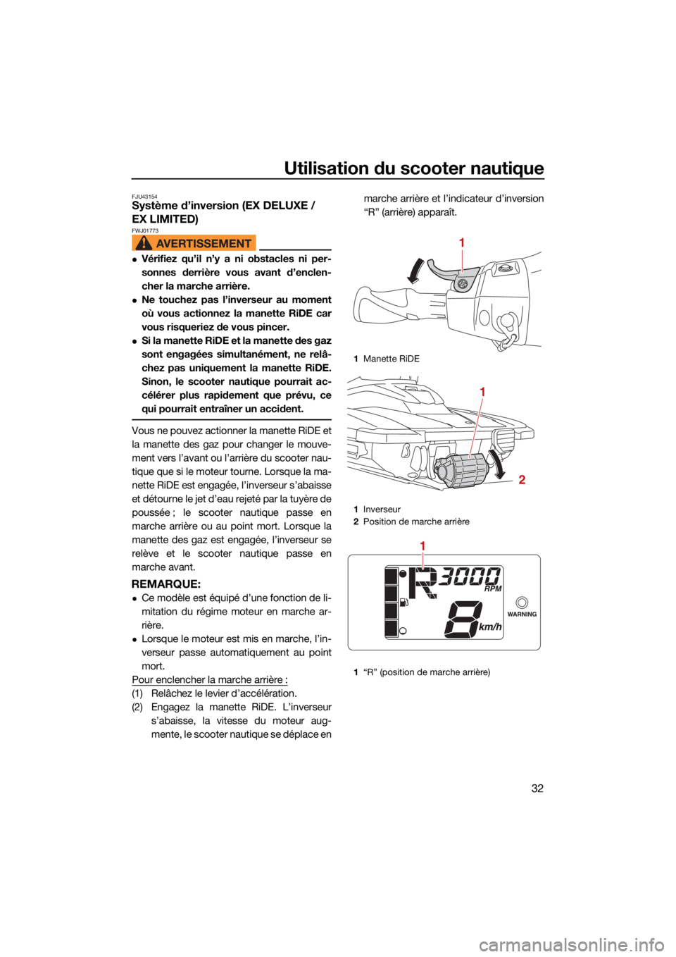 YAMAHA EX LIMITED 2021 Notices Demploi (in French) Utilisation du scooter nautique
32
FJU43154Système d’inversion (EX DELUXE /
EX LIMITED)
FWJ01773
Vérifiez qu’il n’y a ni obstacles ni per-
sonnes derrière vous avant d’enclen-
cher la m YAMAHA EX LIMITED 2021 Notices Demploi (in French) Utilisation du scooter nautique
32
FJU43154Système d’inversion (EX DELUXE /
EX LIMITED)
FWJ01773
Vérifiez qu’il n’y a ni obstacles ni per-
sonnes derrière vous avant d’enclen-
cher la m
