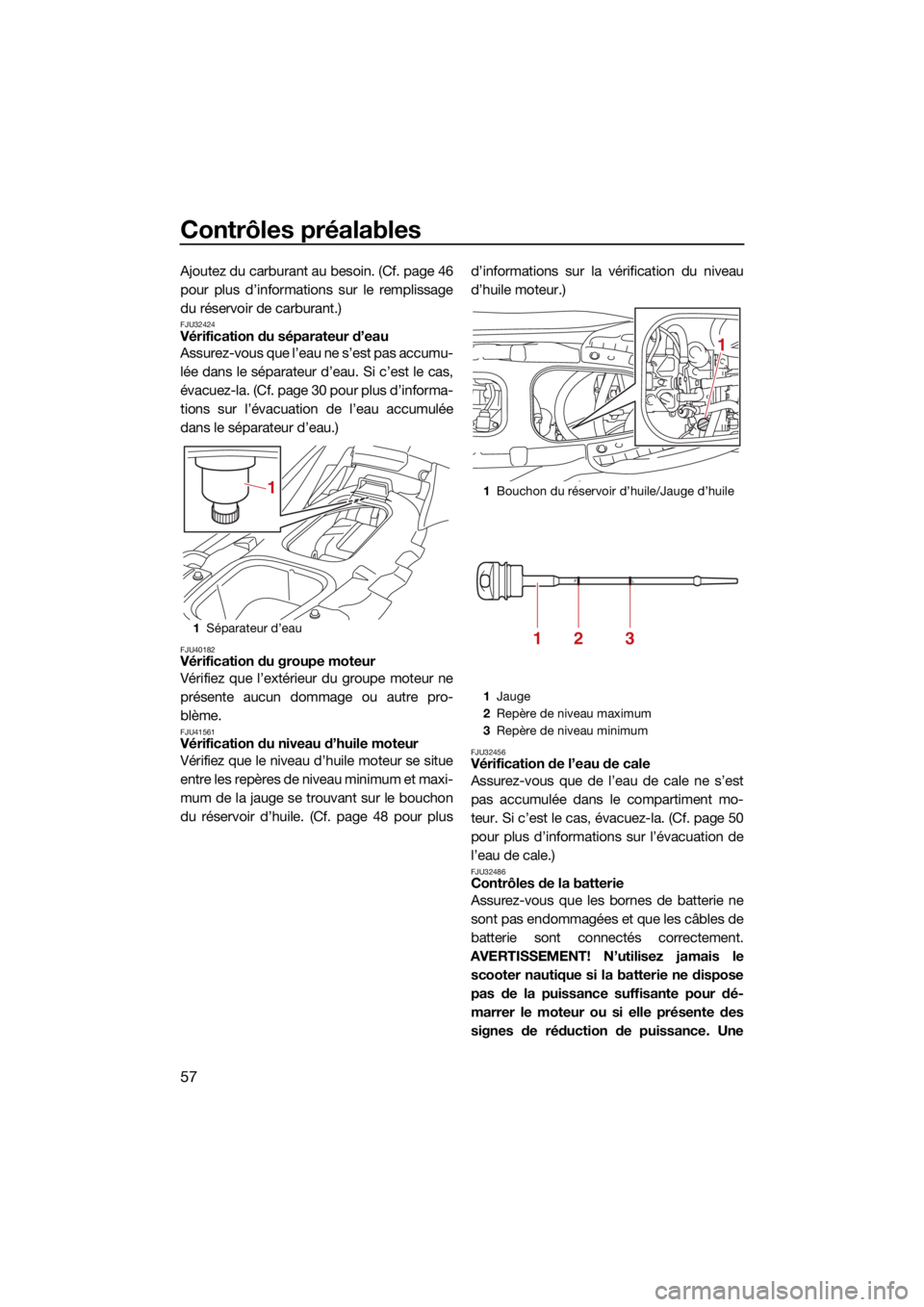 YAMAHA EX LIMITED 2021 Notices Demploi (in French) Contrôles préalables
57
Ajoutez du carburant au besoin. (Cf. page 46
pour plus d’informations sur le remplissage
du réservoir de carburant.)
FJU32424Vérification du séparateur d’eau
Assurez-v YAMAHA EX LIMITED 2021 Notices Demploi (in French) Contrôles préalables
57
Ajoutez du carburant au besoin. (Cf. page 46
pour plus d’informations sur le remplissage
du réservoir de carburant.)
FJU32424Vérification du séparateur d’eau
Assurez-v