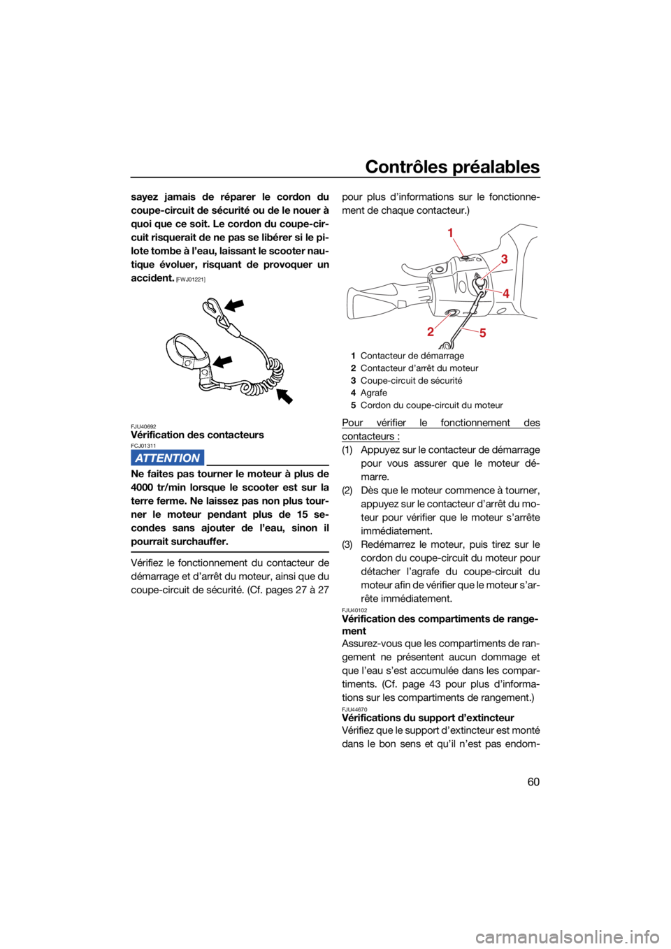 YAMAHA EX LIMITED 2021 Notices Demploi (in French) Contrôles préalables
60
sayez jamais de réparer le cordon du
coupe-circuit de sécurité ou de le nouer à
quoi que ce soit. Le cordon du coupe-cir-
cuit risquerait de ne pas se libérer si le pi-
YAMAHA EX LIMITED 2021 Notices Demploi (in French) Contrôles préalables
60
sayez jamais de réparer le cordon du
coupe-circuit de sécurité ou de le nouer à
quoi que ce soit. Le cordon du coupe-cir-
cuit risquerait de ne pas se libérer si le pi-