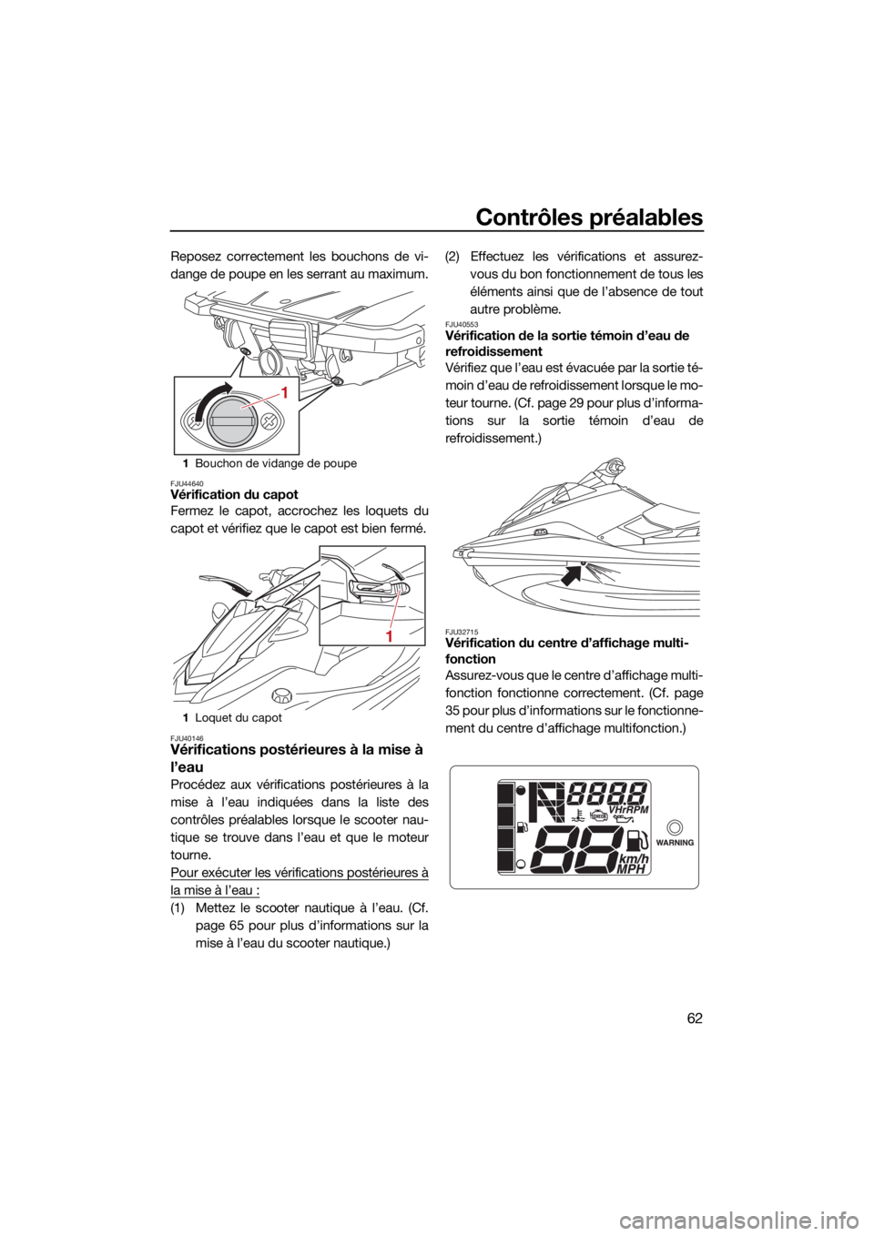 YAMAHA EX LIMITED 2021 Notices Demploi (in French) Contrôles préalables
62
Reposez correctement les bouchons de vi-
dange de poupe en les serrant au maximum.
FJU44640Vérification du capot
Fermez le capot, accrochez les loquets du
capot et vérifiez YAMAHA EX LIMITED 2021 Notices Demploi (in French) Contrôles préalables
62
Reposez correctement les bouchons de vi-
dange de poupe en les serrant au maximum.
FJU44640Vérification du capot
Fermez le capot, accrochez les loquets du
capot et vérifiez