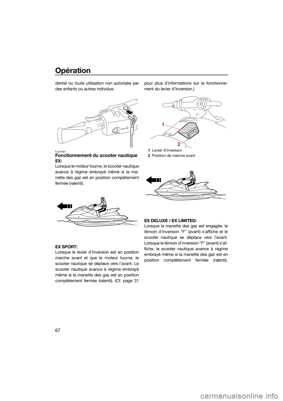 YAMAHA EX LIMITED 2021 Notices Demploi (in French) Opération
67
dentel ou toute utilisation non autorisée par
des enfants ou autres individus.
FJU44361Fonctionnement du scooter nautique
EX:
Lorsque le moteur tourne, le scooter nautique
avance à r YAMAHA EX LIMITED 2021 Notices Demploi (in French) Opération
67
dentel ou toute utilisation non autorisée par
des enfants ou autres individus.
FJU44361Fonctionnement du scooter nautique
EX:
Lorsque le moteur tourne, le scooter nautique
avance à r
