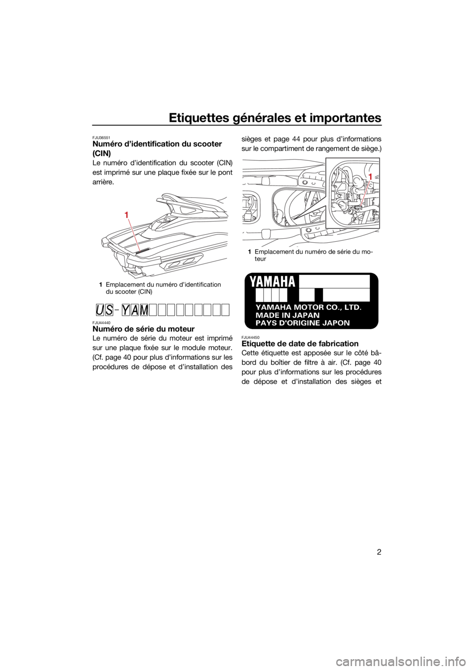YAMAHA EX LIMITED 2021  Notices Demploi (in French) Etiquettes générales et importantes
2
FJU36551Numéro d’identification du scooter 
(CIN)
Le numéro d’identification du scooter (CIN)
est imprimé sur une plaque fixée sur le pont
arrière.
FJU