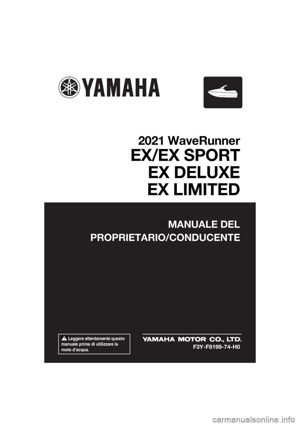 YAMAHA EX LIMITED 2021  Manuale duso (in Italian)  Leggere attentamente questo 
manuale prima di utilizzare la 
moto d’acqua.
MANUALE DEL
PROPRIETARIO/CONDUCENTE
2021 WaveRunner
EX/EX SPORT EX DELUXE
EX LIMITED
F3Y-F8199-74-H0
UF3Y74H0.book  Page 1