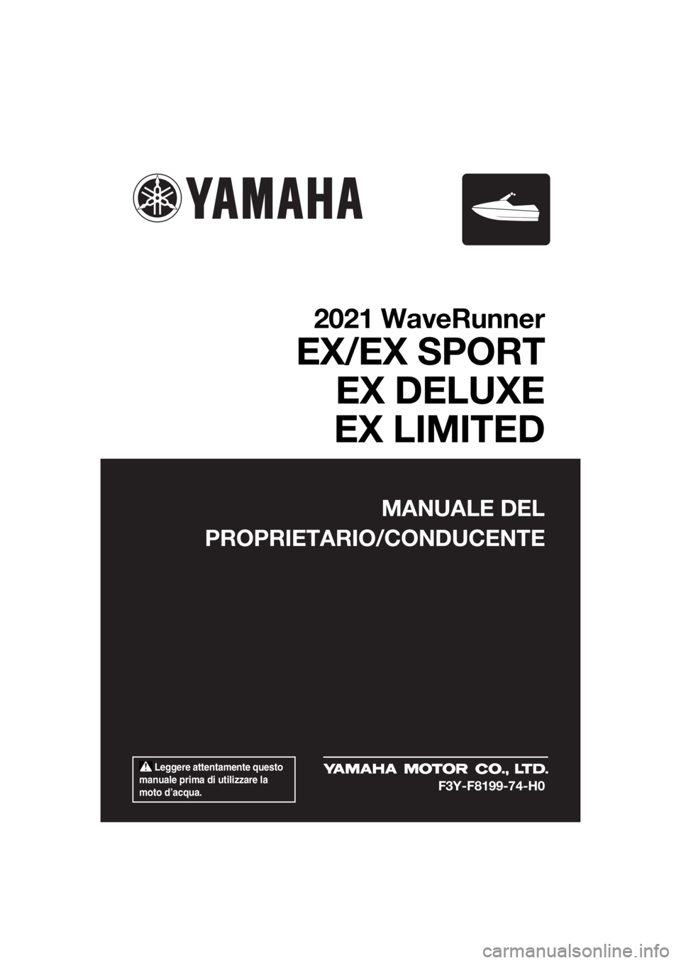 YAMAHA EX DELUXE 2021 Manuale duso (in Italian) Leggere attentamente questo
manuale prima di utilizzare la
moto d’acqua.
MANUALE DEL
PROPRIETARIO/CONDUCENTE
2021 WaveRunner
EX/EX SPORT EX DELUXE
EX LIMITED
F3Y-F8199-74-H0
UF3Y74H0.book Page 1 YAMAHA EX DELUXE 2021 Manuale duso (in Italian) Leggere attentamente questo
manuale prima di utilizzare la
moto d’acqua.
MANUALE DEL
PROPRIETARIO/CONDUCENTE
2021 WaveRunner
EX/EX SPORT EX DELUXE
EX LIMITED
F3Y-F8199-74-H0
UF3Y74H0.book Page 1