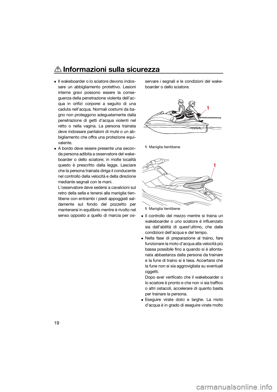 YAMAHA EX SPORT 2021 Manuale duso (in Italian) Informazioni sulla sicurezza
19
Il wakeboarder o lo sciatore devono indos-
sare un abbigliamento protettivo. Lesioni
interne gravi possono essere la conse-
guenza della penetrazione violenta dell YAMAHA EX SPORT 2021 Manuale duso (in Italian) Informazioni sulla sicurezza
19
Il wakeboarder o lo sciatore devono indos-
sare un abbigliamento protettivo. Lesioni
interne gravi possono essere la conse-
guenza della penetrazione violenta dell