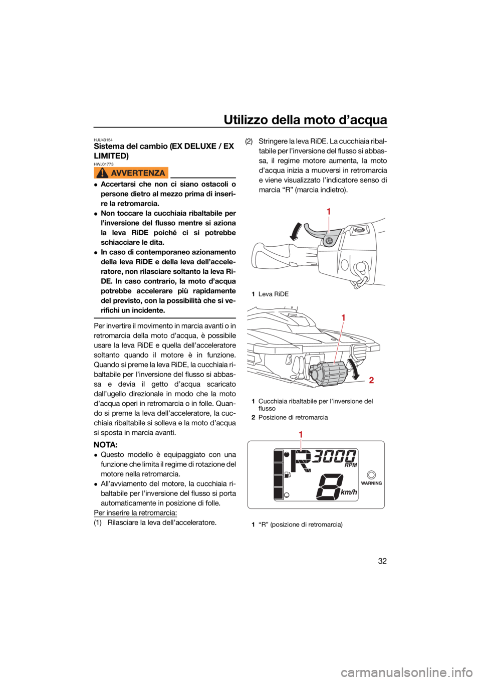 YAMAHA EX SPORT 2021 Manuale duso (in Italian) Utilizzo della moto d’acqua
32
HJU43154Sistema del cambio (EX DELUXE / EX
LIMITED)
HWJ01773
Accertarsi che non ci siano ostacoli o
persone dietro al mezzo prima di inseri-
re la retromarcia.
YAMAHA EX SPORT 2021 Manuale duso (in Italian) Utilizzo della moto d’acqua
32
HJU43154Sistema del cambio (EX DELUXE / EX
LIMITED)
HWJ01773
Accertarsi che non ci siano ostacoli o
persone dietro al mezzo prima di inseri-
re la retromarcia.
