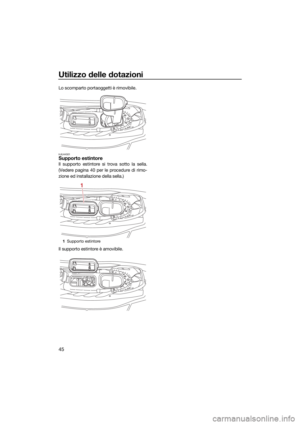 YAMAHA EX SPORT 2021  Manuale duso (in Italian) Utilizzo delle dotazioni
45
Lo scomparto portaoggetti è rimovibile.
HJU44501Supporto estintore
Il supporto estintore si trova sotto la sella.
(Vedere pagina 40 per le procedure di rimo-
zione ed inst