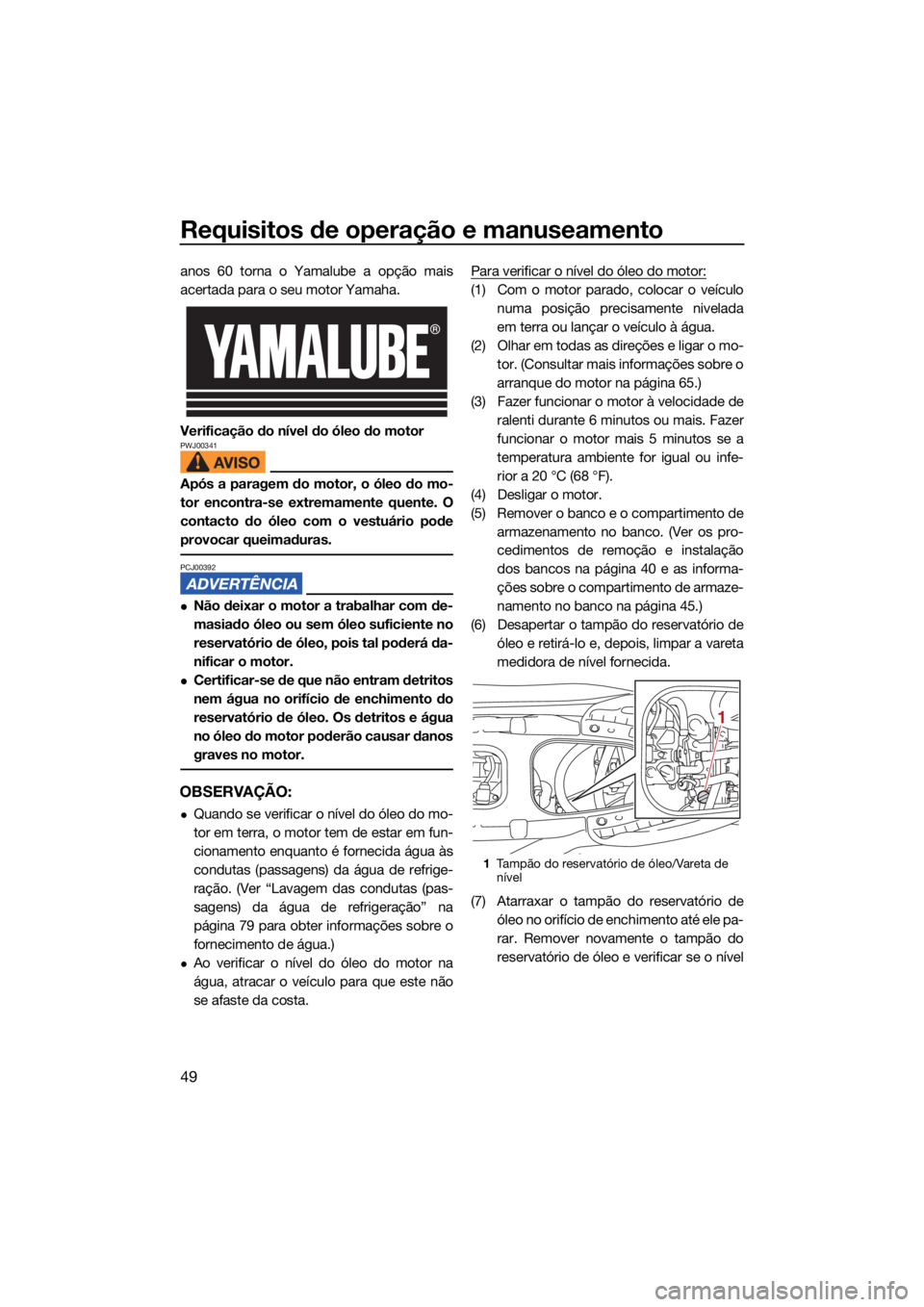 YAMAHA EX LIMITED 2021 Manual de utilização (in Portuguese) Requisitos de operação e manuseamento
49
anos 60 torna o Yamalube a opção mais
acertada para o seu motor Yamaha.
Verificação do nível do óleo do motor
PWJ00341
Após a paragem do motor, o óle YAMAHA EX LIMITED 2021 Manual de utilização (in Portuguese) Requisitos de operação e manuseamento
49
anos 60 torna o Yamalube a opção mais
acertada para o seu motor Yamaha.
Verificação do nível do óleo do motor
PWJ00341
Após a paragem do motor, o óle