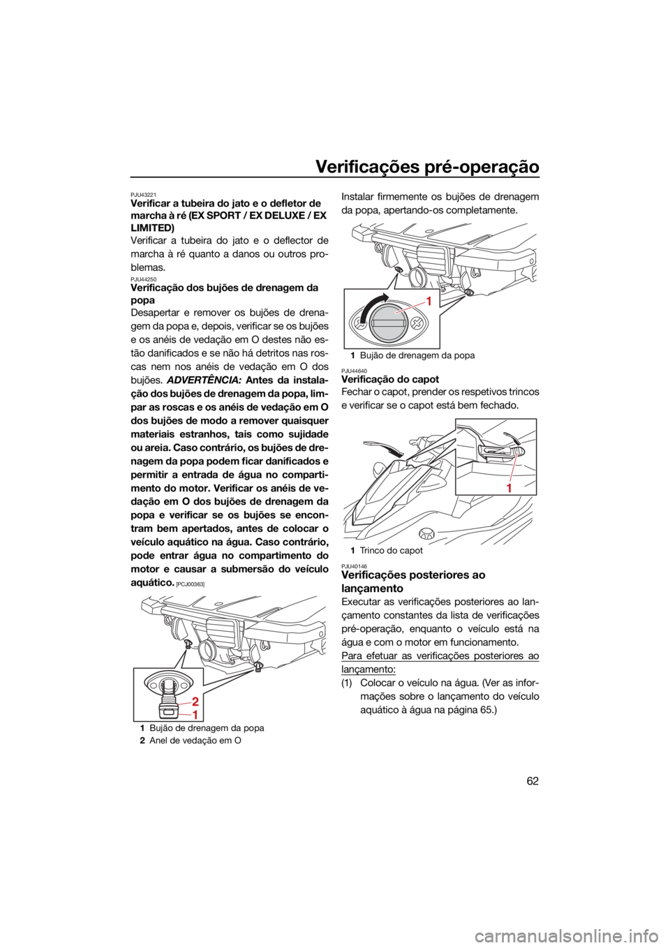 YAMAHA EX DELUXE 2021  Manual de utilização (in Portuguese) Verificações pré-operação
62
PJU43221Verificar a tubeira do jato e o defletor de 
marcha à ré (EX SPORT / EX DELUXE / EX 
LIMITED)
Verificar a tubeira do jato e o deflector de
marcha à ré qua