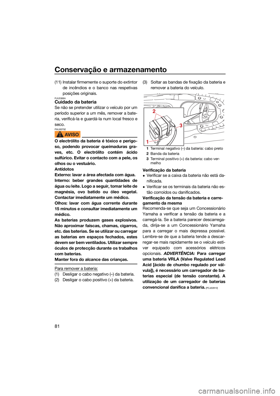 YAMAHA EX LIMITED 2021 Manual de utilização (in Portuguese) Conservação e armazenamento
81
(11) Instalar firmemente o suporte do extintorde incêndios e o banco nas respetivas
posições originais.
PJU3368ACuidado da bateria
Se não se pretender utilizar o v YAMAHA EX LIMITED 2021 Manual de utilização (in Portuguese) Conservação e armazenamento
81
(11) Instalar firmemente o suporte do extintorde incêndios e o banco nas respetivas
posições originais.
PJU3368ACuidado da bateria
Se não se pretender utilizar o v
