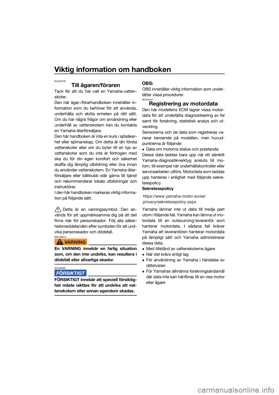 YAMAHA EX SPORT 2021  Bruksanvisningar (in Swedish) Viktig information om handboken
MJU30193
Till ägaren/föraren
Tack för att du har valt en Yamaha-vatten-
skoter.
Den här ägar-/förarhandboken innehåller in-
formation som du behöver för att an