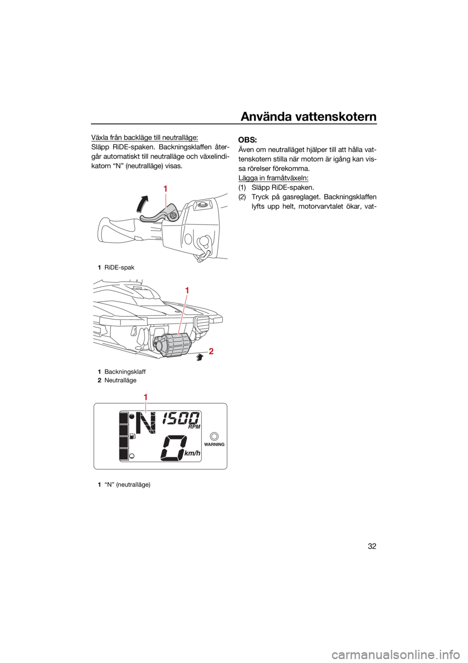 YAMAHA EX SPORT 2021  Bruksanvisningar (in Swedish) Använda vattenskotern
32
Växla från backläge till neutralläge:
Släpp RiDE-spaken. Backningsklaffen åter-
går automatiskt till neutralläge och växelindi-
katorn “N” (neutralläge) visas.O