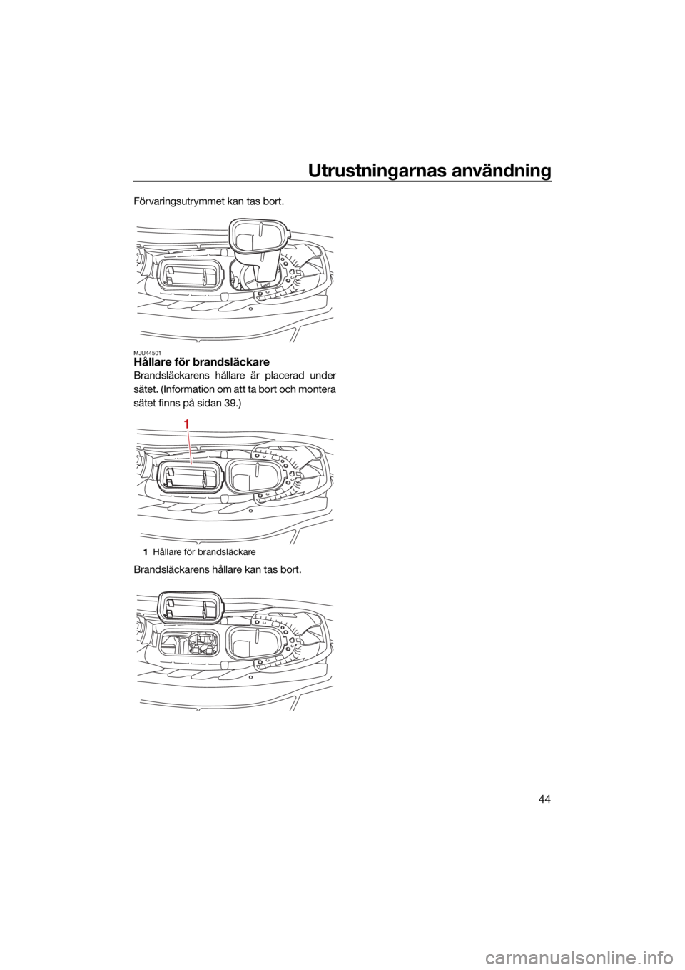 YAMAHA EX DELUXE 2021 Bruksanvisningar (in Swedish) Utrustningarnas användning
44
Förvaringsutrymmet kan tas bort.
MJU44501Hållare för brandsläckare
Brandsläckarens hållare är placerad under
sätet. (Information om att ta bort och montera
säte YAMAHA EX DELUXE 2021 Bruksanvisningar (in Swedish) Utrustningarnas användning
44
Förvaringsutrymmet kan tas bort.
MJU44501Hållare för brandsläckare
Brandsläckarens hållare är placerad under
sätet. (Information om att ta bort och montera
säte