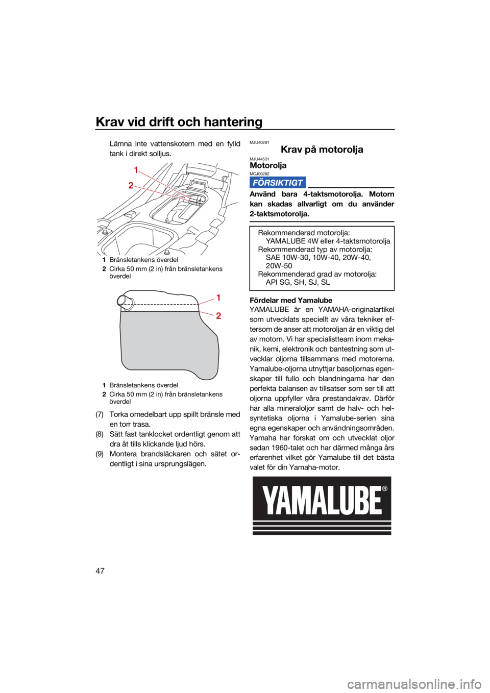 YAMAHA EX DELUXE 2021 Bruksanvisningar (in Swedish) Krav vid drift och hantering
47
Lämna inte vattenskotern med en fylld
tank i direkt solljus.
(7) Torka omedelbart upp spillt bränsle med en torr trasa.
(8) Sätt fast tanklocket ordentligt genom att YAMAHA EX DELUXE 2021 Bruksanvisningar (in Swedish) Krav vid drift och hantering
47
Lämna inte vattenskotern med en fylld
tank i direkt solljus.
(7) Torka omedelbart upp spillt bränsle med en torr trasa.
(8) Sätt fast tanklocket ordentligt genom att