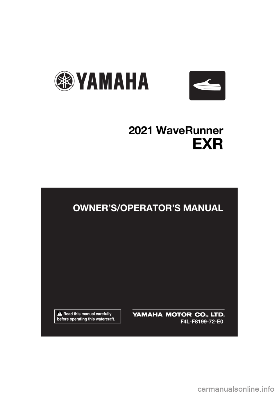YAMAHA EXR 2021  Owners Manual  Read this manual carefully 
before operating this watercraft.
OWNER’S/OPERAT OR’S MANUAL
2021 WaveRunner
EXR
F4L-F8199-72-E0
UF4L72E0.book  Page 1  Thursday, June 18, 2020  1:29 PM 