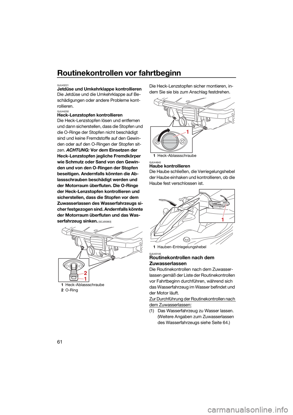 YAMAHA EXR 2021  Betriebsanleitungen (in German) Routinekontrollen vor fahrtbeginn
61
GJU43221Jetdüse und Umkehrklappe kontrollieren 
Die Jetdüse und die Umkehrklappe auf Be-
schädigungen oder andere Probleme kont-
rollieren.
GJU44250Heck-Lenzsto