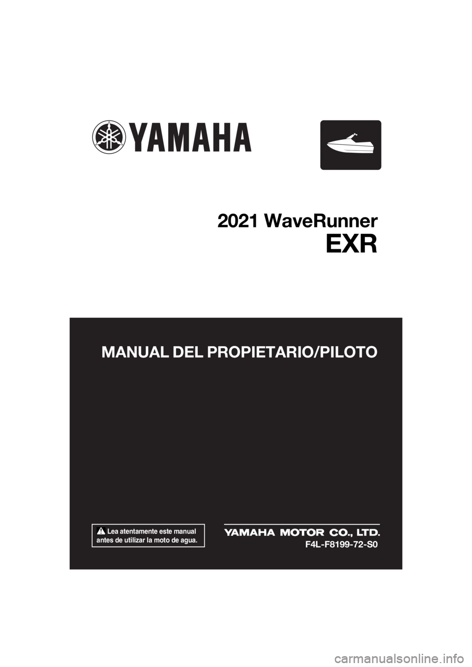 YAMAHA EXR 2021  Manuale de Empleo (in Spanish)  Lea atentamente este manual 
antes de utilizar la moto de agua.
MANUAL DEL PROPIETARIO/PILOTO
2021 WaveRunner
EXR
F4L-F8199-72-S0
UF4L72S0.book  Page 1  Friday, June 19, 2020  9:17 AM 