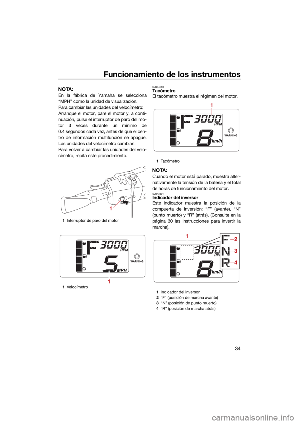 YAMAHA EXR 2021 Manuale de Empleo (in Spanish) Funcionamiento de los instrumentos
34
NOTA:
En la fábrica de Yamaha se selecciona
“MPH” como la unidad de visualización.
Para cambiar las unidades del velocímetro:
Arranque el motor, pare el mo YAMAHA EXR 2021 Manuale de Empleo (in Spanish) Funcionamiento de los instrumentos
34
NOTA:
En la fábrica de Yamaha se selecciona
“MPH” como la unidad de visualización.
Para cambiar las unidades del velocímetro:
Arranque el motor, pare el mo