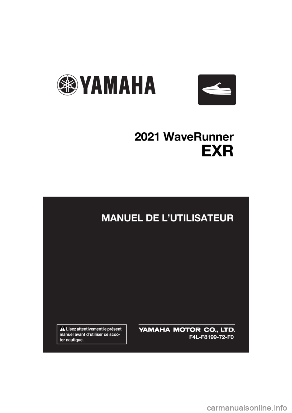 YAMAHA EXR 2021  Notices Demploi (in French)  Lisez attentivement le présent 
manuel avant d’utiliser ce scoo-
ter nautique.
MANUEL DE L’UTILISATEUR
2021 WaveRunner
EXR
F4L-F8199-72-F0
UF4L72F0.book  Page 1  Friday, June 19, 2020  8:42 AM 