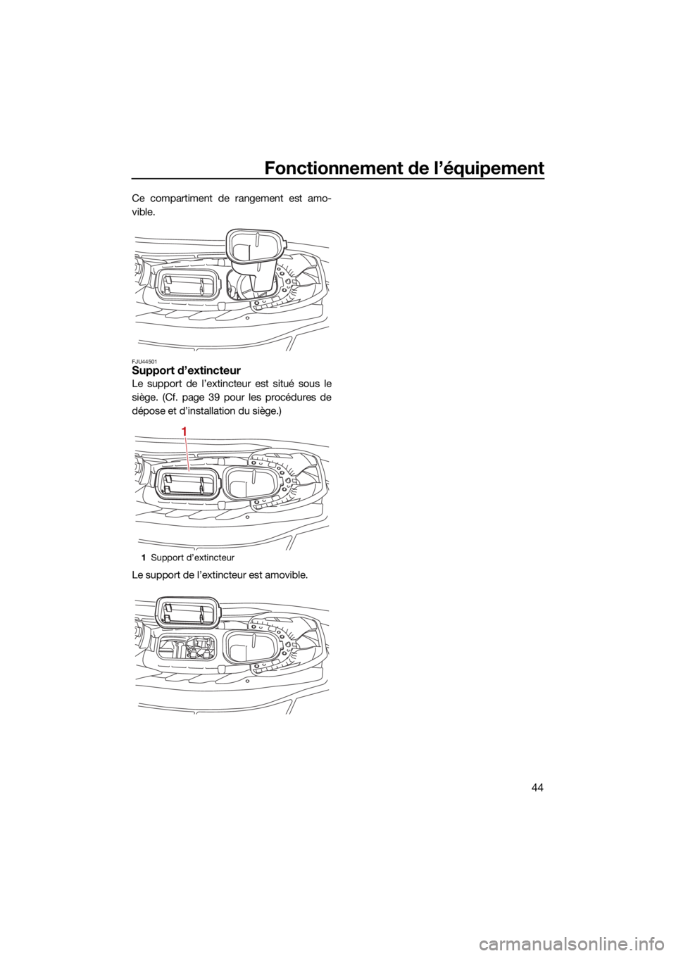 YAMAHA EXR 2021 Notices Demploi (in French) Fonctionnement de l’équipement
44
Ce compartiment de rangement est amo-
vible.
FJU44501Support d’extincteur
Le support de l’extincteur est situé sous le
siège. (Cf. page 39 pour les procédur YAMAHA EXR 2021 Notices Demploi (in French) Fonctionnement de l’équipement
44
Ce compartiment de rangement est amo-
vible.
FJU44501Support d’extincteur
Le support de l’extincteur est situé sous le
siège. (Cf. page 39 pour les procédur