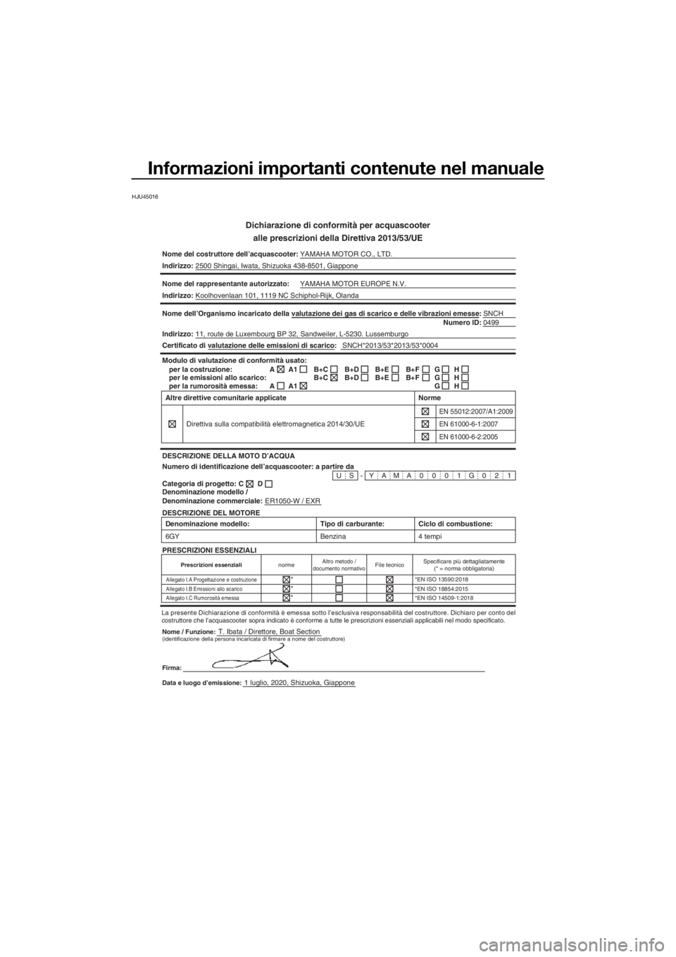 YAMAHA EXR 2021 Manuale duso (in Italian) Informazioni importanti contenute nel manuale
HJU45016
Dichiarazione di conformità per acquascooter
alle prescrizioni della Direttiva 2013/53/UE
Nome del costruttore dell’acquascooter: YAMAHA MOTOR YAMAHA EXR 2021 Manuale duso (in Italian) Informazioni importanti contenute nel manuale
HJU45016
Dichiarazione di conformità per acquascooter
alle prescrizioni della Direttiva 2013/53/UE
Nome del costruttore dell’acquascooter: YAMAHA MOTOR