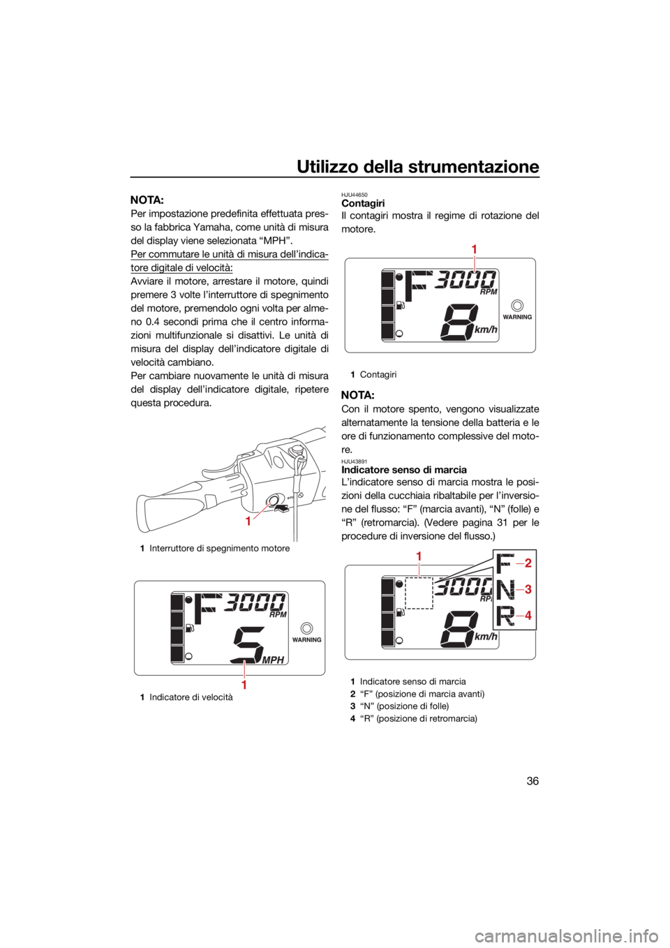 YAMAHA EXR 2021 Manuale duso (in Italian) Utilizzo della strumentazione
36
NOTA:
Per impostazione predefinita effettuata pres-
so la fabbrica Yamaha, come unità di misura
del display viene selezionata “MPH”.
Per commutare le unità di mi YAMAHA EXR 2021 Manuale duso (in Italian) Utilizzo della strumentazione
36
NOTA:
Per impostazione predefinita effettuata pres-
so la fabbrica Yamaha, come unità di misura
del display viene selezionata “MPH”.
Per commutare le unità di mi