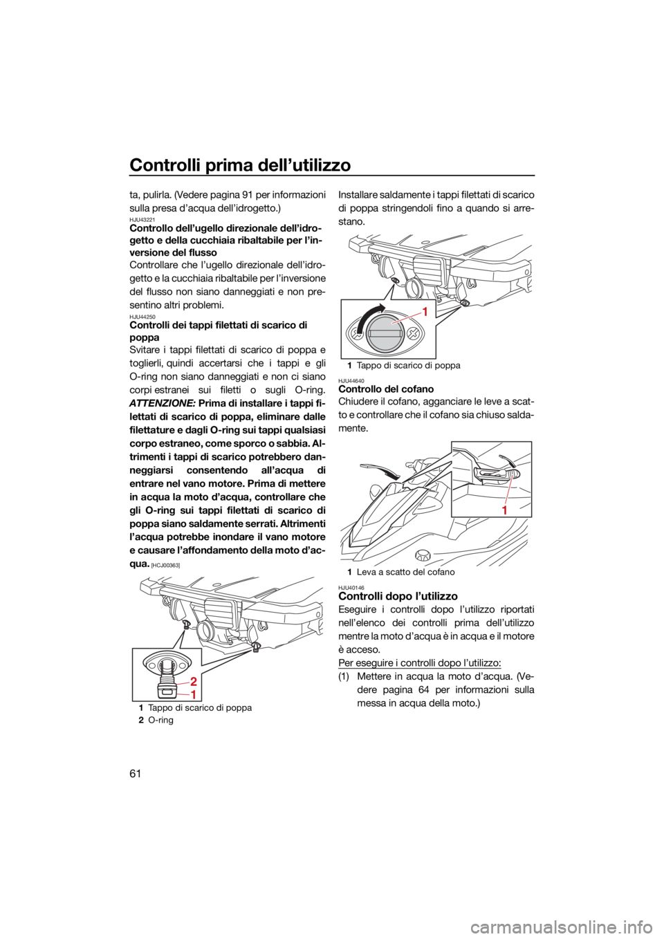 YAMAHA EXR 2021 Manuale duso (in Italian) Controlli prima dell’utilizzo
61
ta, pulirla. (Vedere pagina 91 per informazioni
sulla presa d’acqua dell’idrogetto.)
HJU43221Controllo dell’ugello direzionale dell’idro-
getto e della cucch YAMAHA EXR 2021 Manuale duso (in Italian) Controlli prima dell’utilizzo
61
ta, pulirla. (Vedere pagina 91 per informazioni
sulla presa d’acqua dell’idrogetto.)
HJU43221Controllo dell’ugello direzionale dell’idro-
getto e della cucch