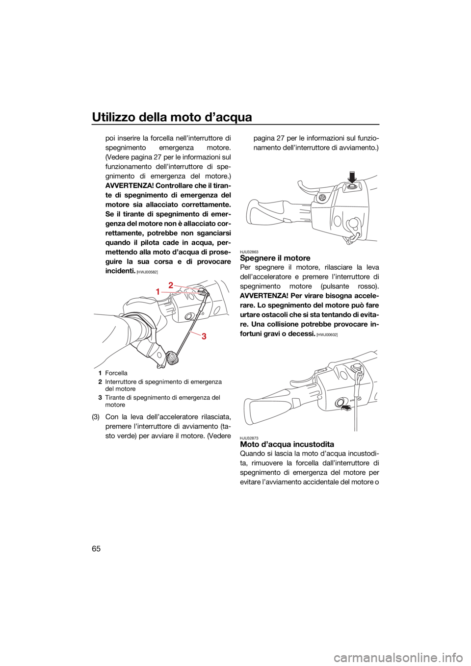 YAMAHA EXR 2021 Manuale duso (in Italian) Utilizzo della moto d’acqua
65
poi inserire la forcella nell’interruttore di
spegnimento emergenza motore.
(Vedere pagina 27 per le informazioni sul
funzionamento dell’interruttore di spe-
gnime YAMAHA EXR 2021 Manuale duso (in Italian) Utilizzo della moto d’acqua
65
poi inserire la forcella nell’interruttore di
spegnimento emergenza motore.
(Vedere pagina 27 per le informazioni sul
funzionamento dell’interruttore di spe-
gnime