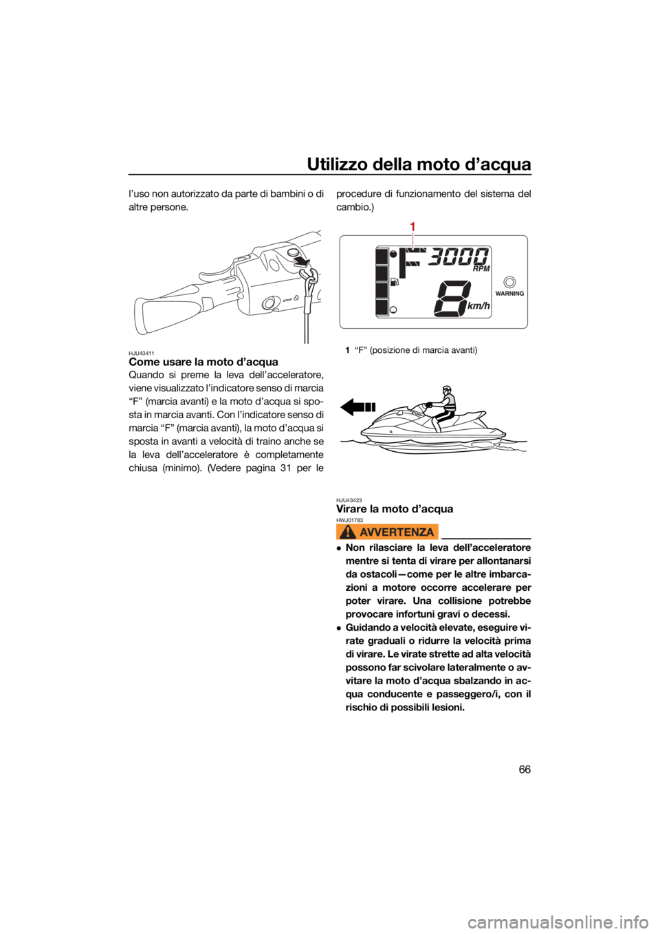 YAMAHA EXR 2021 Manuale duso (in Italian) Utilizzo della moto d’acqua
66
l’uso non autorizzato da parte di bambini o di
altre persone.
HJU43411Come usare la moto d’acqua
Quando si preme la leva dell’acceleratore,
viene visualizzato l YAMAHA EXR 2021 Manuale duso (in Italian) Utilizzo della moto d’acqua
66
l’uso non autorizzato da parte di bambini o di
altre persone.
HJU43411Come usare la moto d’acqua
Quando si preme la leva dell’acceleratore,
viene visualizzato l