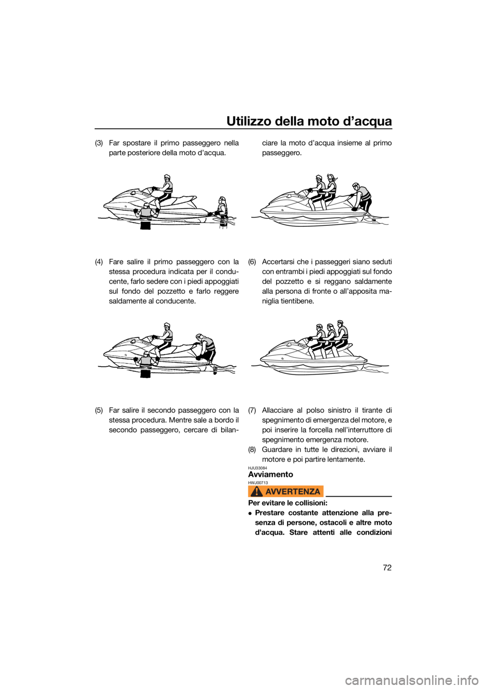 YAMAHA EXR 2021 Manuale duso (in Italian) Utilizzo della moto d’acqua
72
(3) Far spostare il primo passeggero nellaparte posteriore della moto d’acqua.
(4) Fare salire il primo passeggero con la stessa procedura indicata per il condu-
cen YAMAHA EXR 2021 Manuale duso (in Italian) Utilizzo della moto d’acqua
72
(3) Far spostare il primo passeggero nellaparte posteriore della moto d’acqua.
(4) Fare salire il primo passeggero con la stessa procedura indicata per il condu-
cen