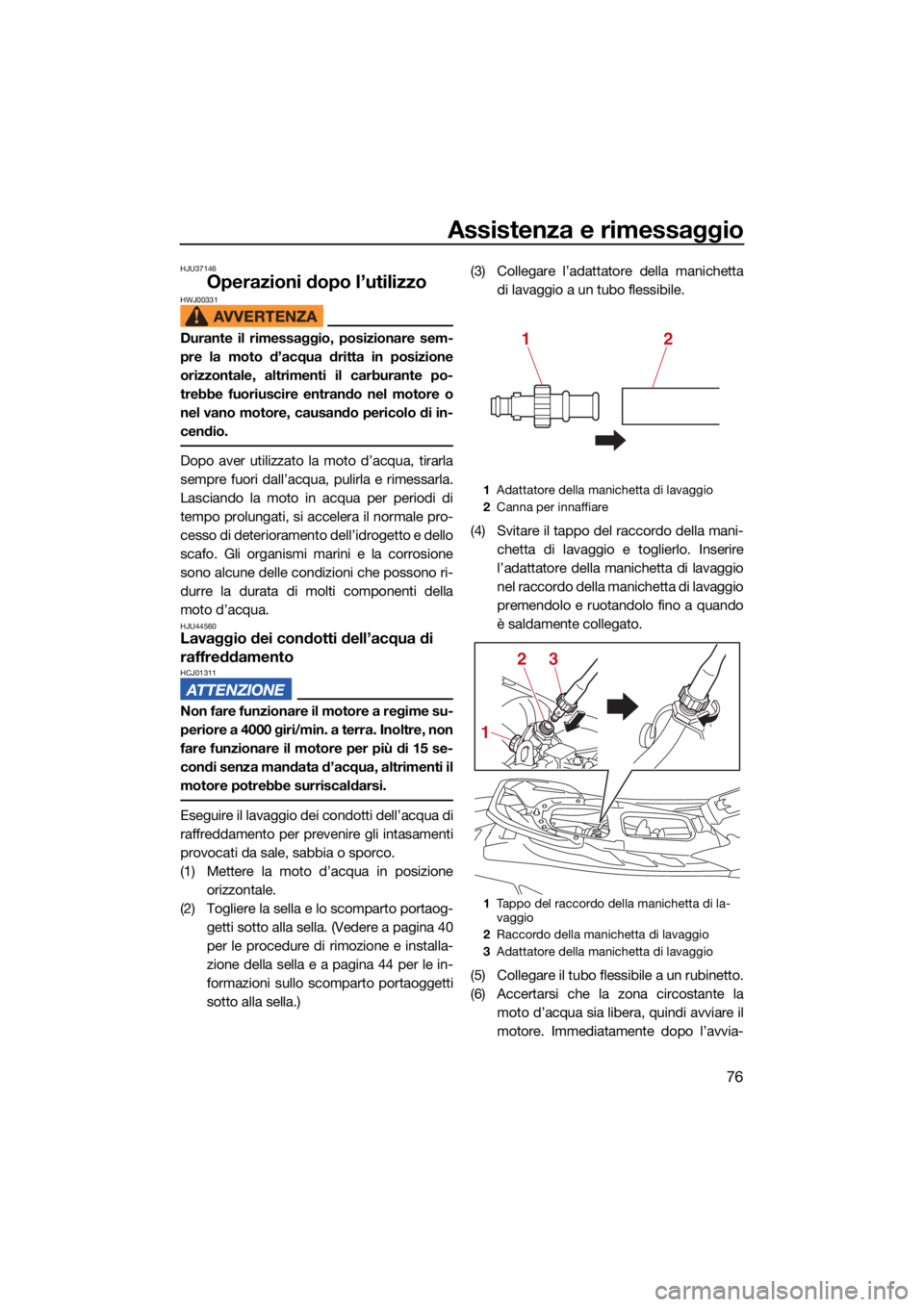 YAMAHA EXR 2021 Manuale duso (in Italian) Assistenza e rimessaggio
76
HJU37146
Operazioni dopo l’utilizzoHWJ00331
Durante il rimessaggio, posizionare sem-
pre la moto d’acqua dritta in posizione
orizzontale, altrimenti il carburante po-
t YAMAHA EXR 2021 Manuale duso (in Italian) Assistenza e rimessaggio
76
HJU37146
Operazioni dopo l’utilizzoHWJ00331
Durante il rimessaggio, posizionare sem-
pre la moto d’acqua dritta in posizione
orizzontale, altrimenti il carburante po-
t