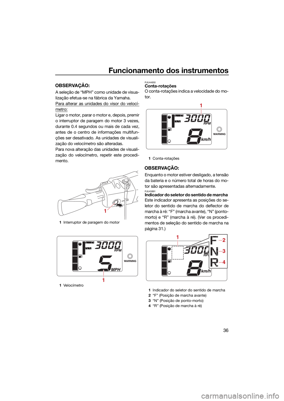 YAMAHA FJR1300 2021 Manual de utilização (in Portuguese) Funcionamento dos instrumentos
36
OBSERVAÇÃO:
A seleção de “MPH” como unidade de visua-
lização efetua-se na fábrica da Yamaha.
Para alterar as unidades do visor do velocí-
metro:
Ligar o YAMAHA FJR1300 2021 Manual de utilização (in Portuguese) Funcionamento dos instrumentos
36
OBSERVAÇÃO:
A seleção de “MPH” como unidade de visua-
lização efetua-se na fábrica da Yamaha.
Para alterar as unidades do visor do velocí-
metro:
Ligar o