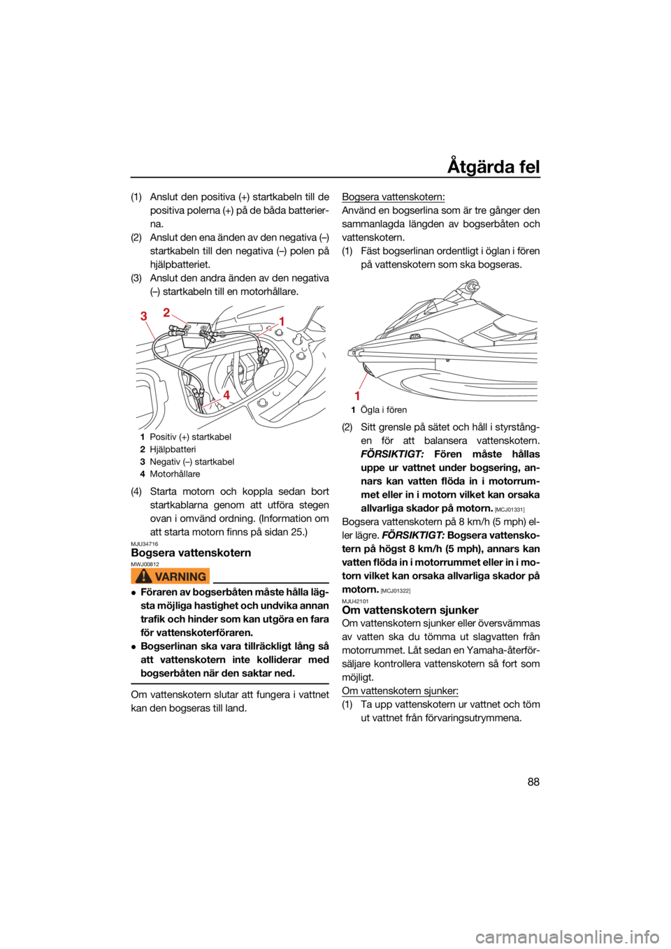 YAMAHA FJR1300 2021  Bruksanvisningar (in Swedish) Åtgärda fel
88
(1) Anslut den positiva (+) startkabeln till depositiva polerna (+) på de båda batterier-
na.
(2) Anslut den ena änden av den negativa (–) startkabeln till den negativa (–) pol