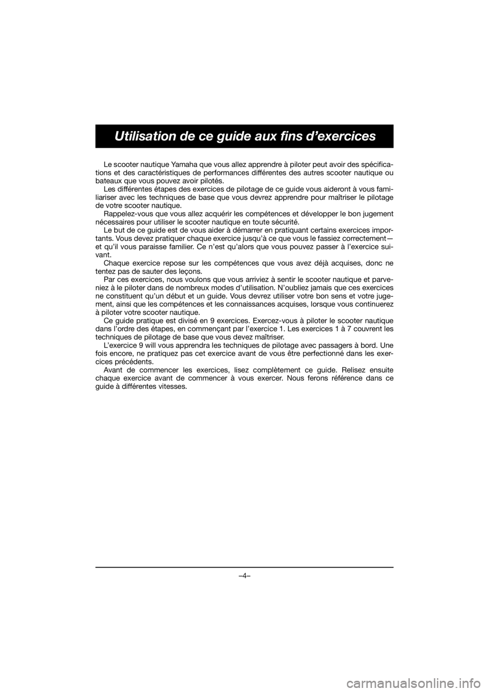 YAMAHA FJR1300 2020  Notices Demploi (in French) –4–
Utilisation de ce guide aux fins d’exercices
Le scooter nautique Yamaha que vous allez apprendre à piloter peut avoir des spécifica-
tions et des caractéristiques de performances différe