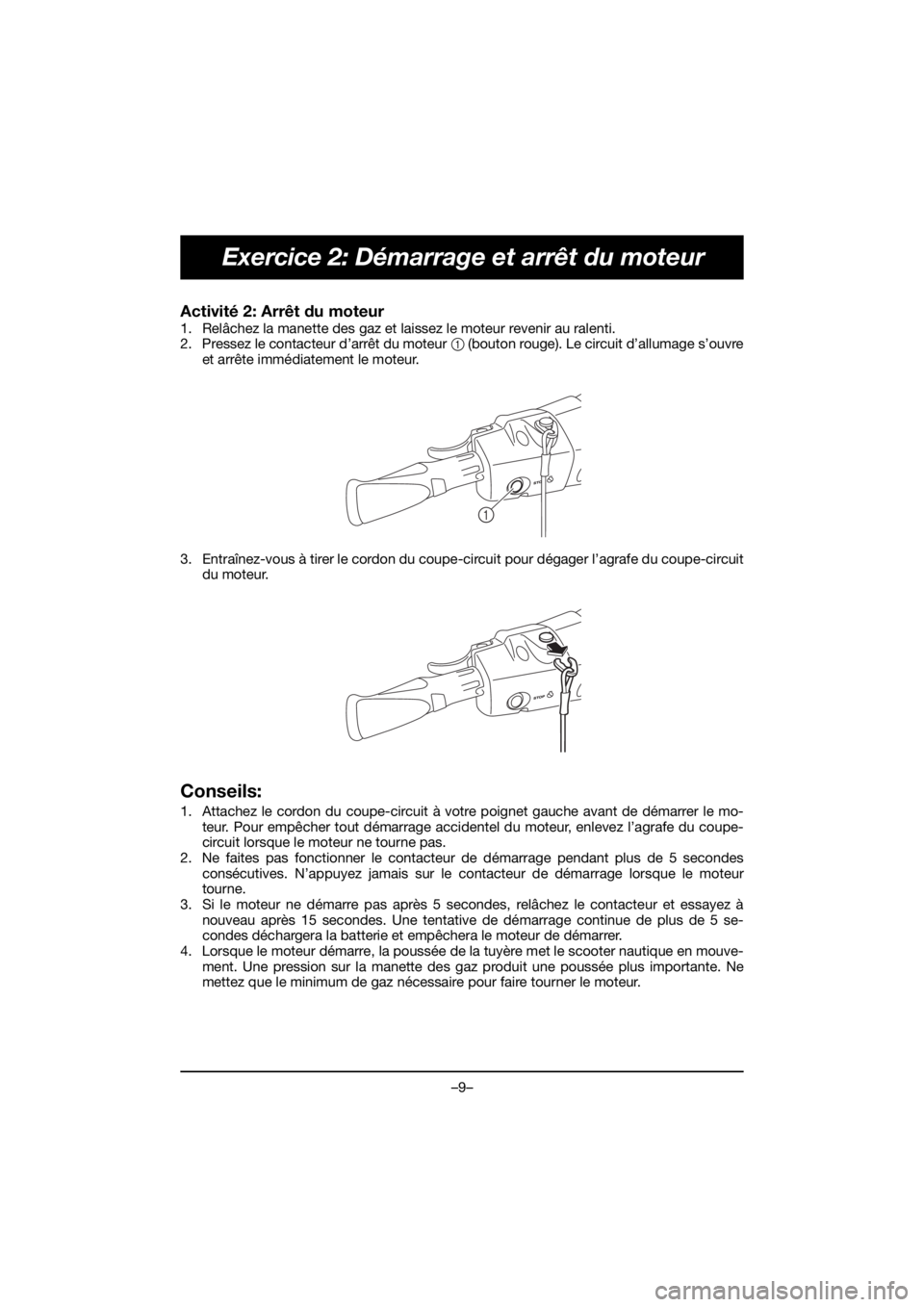 YAMAHA EXR 2020  Notices Demploi (in French) –9–
Exercice 2: Démarrage et arrêt du moteur
Activité 2: Arrêt du moteur 
1. Relâchez la manette des gaz et laissez le moteur revenir au ralenti. 
2. Pressez le contacteur d’arrêt du moteu