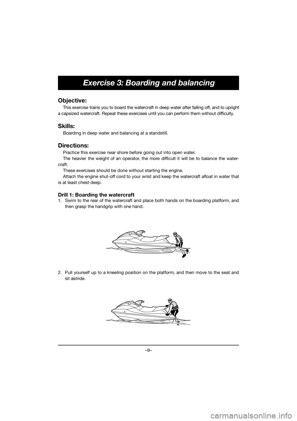 YAMAHA EXR 2019  Manuale de Empleo (in Spanish) –9–
Exercise 3: Boarding and balancing
Objective:
This exercise trains you to board the watercraft in deep water after falling off, and to upright
a capsized watercraft. Repeat these exercises unt