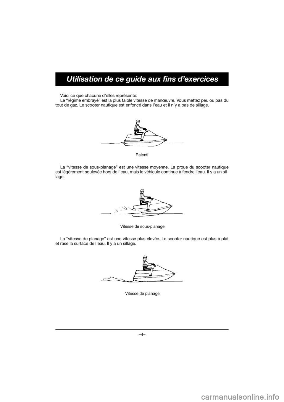 YAMAHA FJR1300 2019 Owners Guide –4–
Utilisation de ce guide aux fins d’exercices
Voici ce que chacune d’elles représente: 
Le “régime embrayé” est la plus faible vitesse de manœuvre. Vous mettez peu ou pas du
tout de