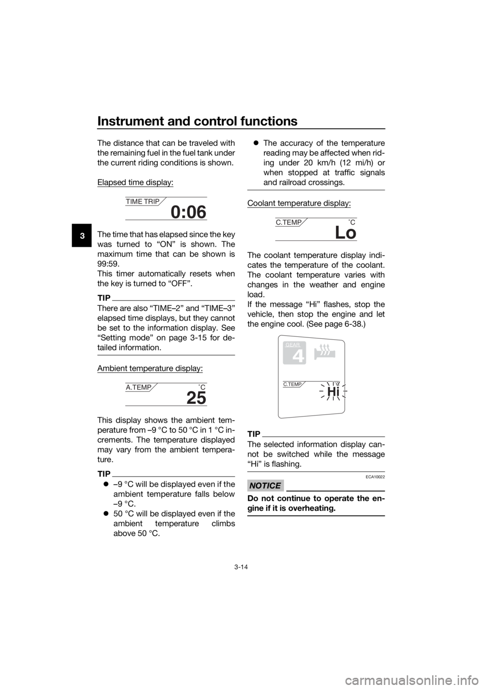 YAMAHA FJR1300A 2018 Owners Manual Instrument and control functions
3-14
3 The distance that can be traveled with
the remaining fuel in the fuel tank under
the current riding conditions is shown.
Elapsed time display:The time that has YAMAHA FJR1300A 2018 Owners Manual Instrument and control functions
3-14
3 The distance that can be traveled with
the remaining fuel in the fuel tank under
the current riding conditions is shown.
Elapsed time display:The time that has