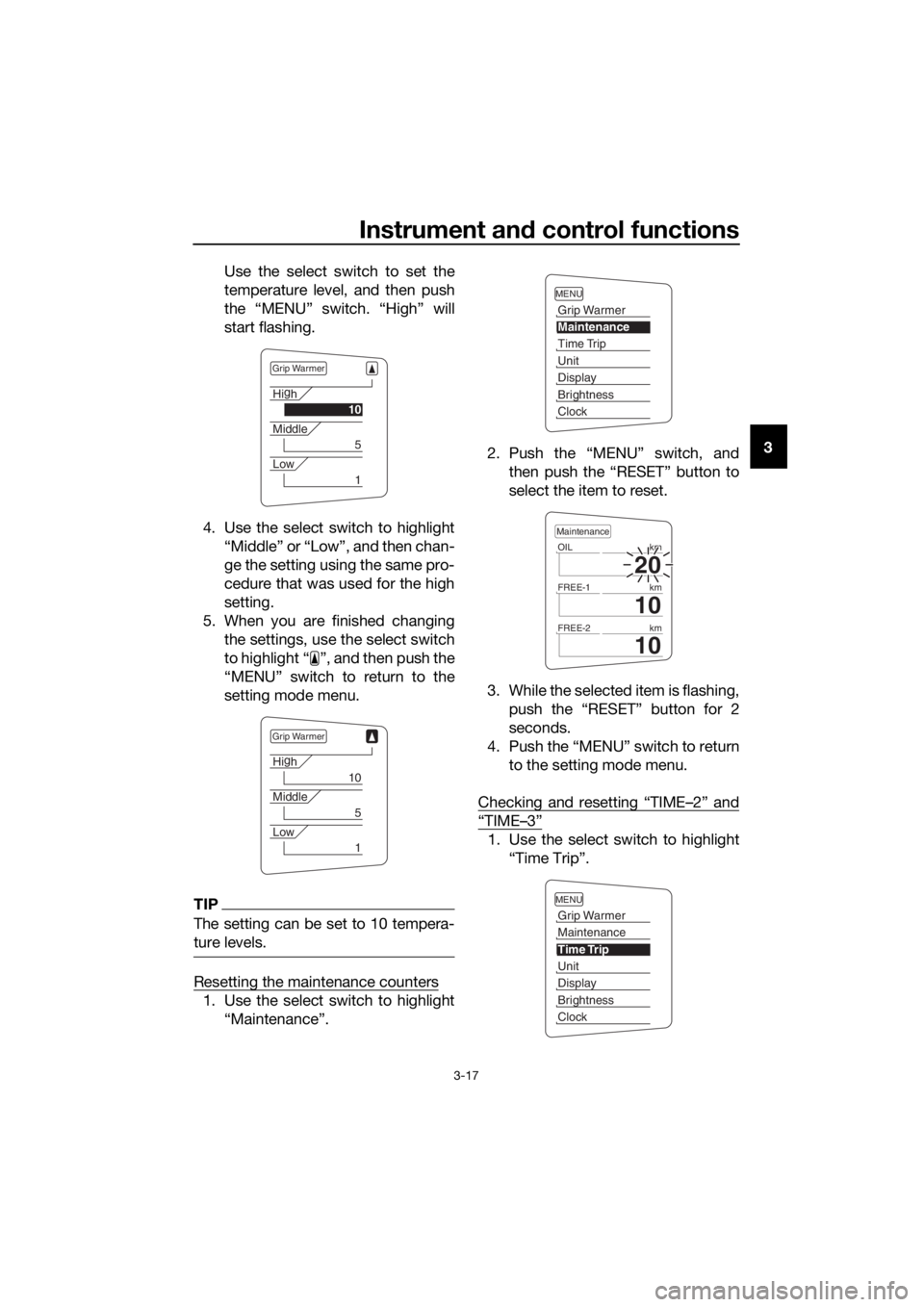 YAMAHA FJR1300A 2018 Owners Guide Instrument and control functions
3-17
3
Use the select switch to set the
temperature level, and then push
the “MENU” switch. “High” will
start flashing.
4. Use the select switch to highlight YAMAHA FJR1300A 2018 Owners Guide Instrument and control functions
3-17
3
Use the select switch to set the
temperature level, and then push
the “MENU” switch. “High” will
start flashing.
4. Use the select switch to highlight