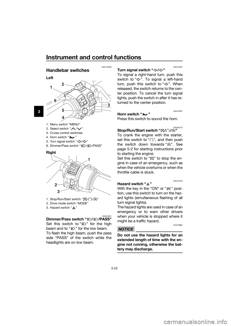 YAMAHA FJR1300A 2018 Owners Guide Instrument and control functions
3-22
3
EAU1234M
Han dle bar switches
Left
Ri ght
EAU54201Dimmer/Pass switch “ / /PASS”
Set this switch to “ ” for the high
beam and to “ ” for the low be YAMAHA FJR1300A 2018 Owners Guide Instrument and control functions
3-22
3
EAU1234M
Han dle bar switches
Left
Ri ght
EAU54201Dimmer/Pass switch “ / /PASS”
Set this switch to “ ” for the high
beam and to “ ” for the low be