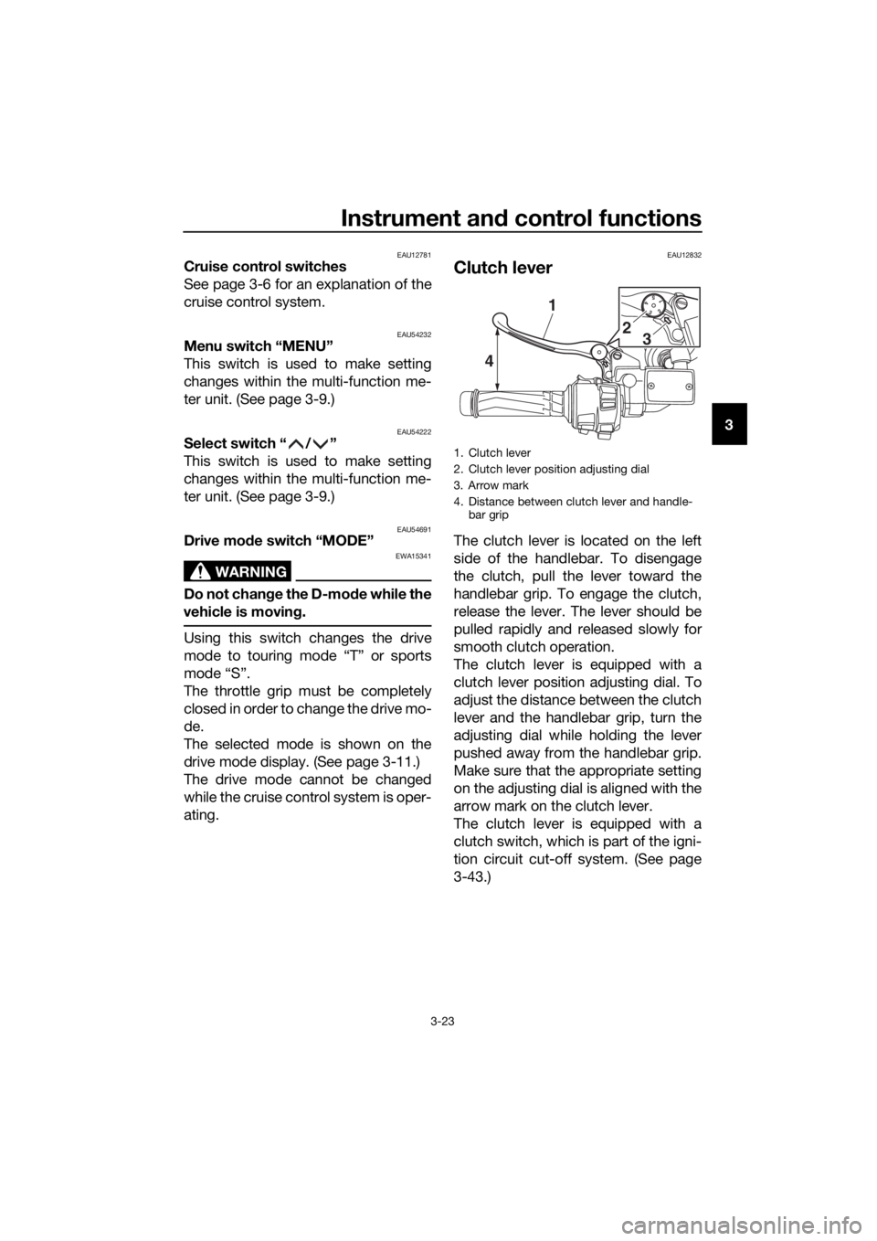 YAMAHA FJR1300A 2018 Owners Guide Instrument and control functions
3-23
3
EAU12781Cruise control switches
See page 3-6 for an explanation of the
cruise control system.
EAU54232Menu switch “MENU”
This switch is used to make setting YAMAHA FJR1300A 2018 Owners Guide Instrument and control functions
3-23
3
EAU12781Cruise control switches
See page 3-6 for an explanation of the
cruise control system.
EAU54232Menu switch “MENU”
This switch is used to make setting