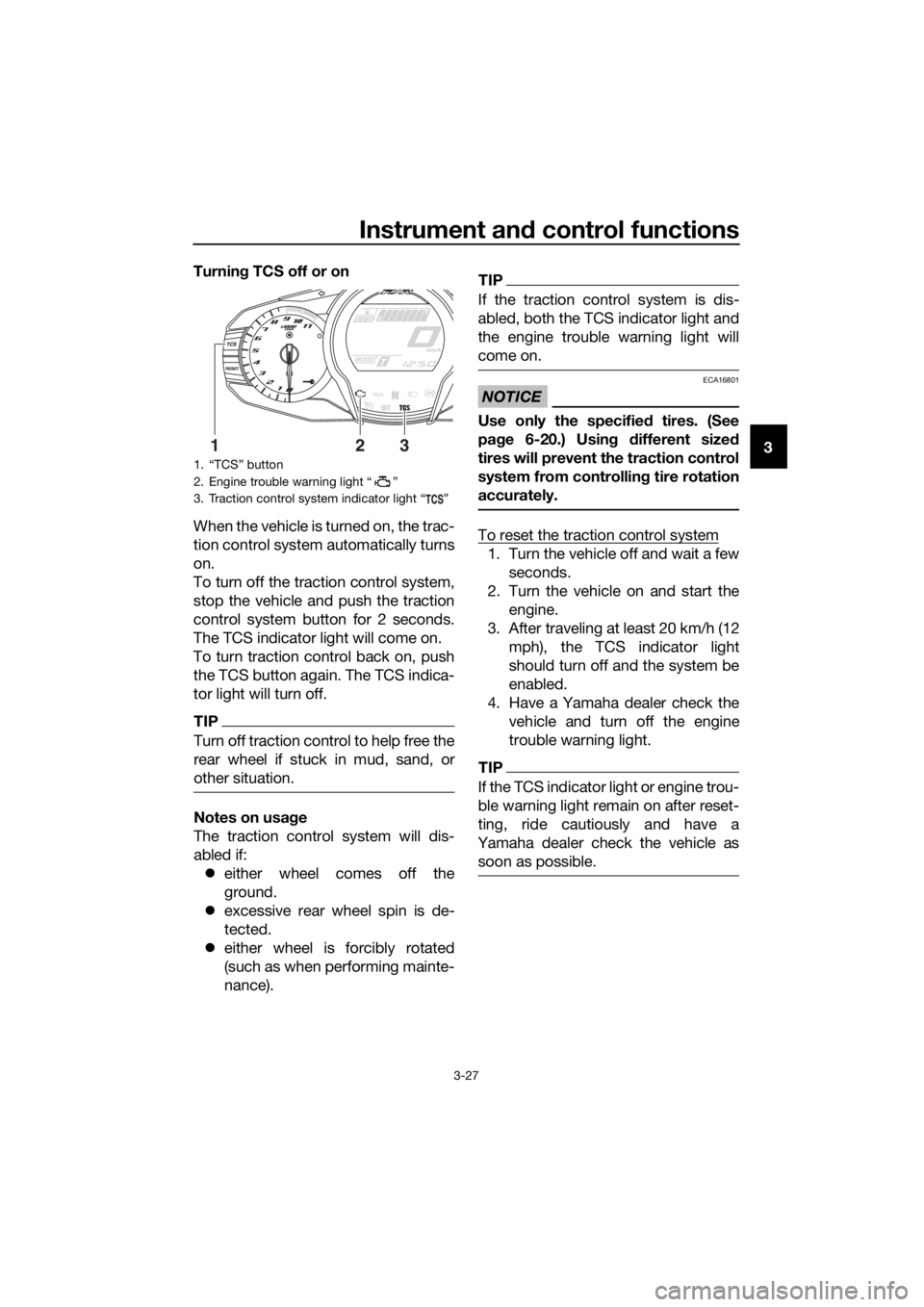 YAMAHA FJR1300A 2018 Service Manual Instrument and control functions
3-27
3
Turnin
g TCS off or on
When the vehicle is turned on, the trac-
tion control system automatically turns
on.
To turn off the traction control system,
stop the ve YAMAHA FJR1300A 2018 Service Manual Instrument and control functions
3-27
3
Turnin
g TCS off or on
When the vehicle is turned on, the trac-
tion control system automatically turns
on.
To turn off the traction control system,
stop the ve