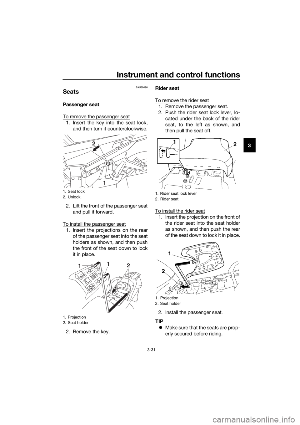 YAMAHA FJR1300A 2018 Service Manual Instrument and control functions
3-31
3
EAU39496
Seats
Passen ger seat
To remove the passenger seat
1. Insert the key into the seat lock, and then turn it counterclockwise.
2. Lift the front of the pa YAMAHA FJR1300A 2018 Service Manual Instrument and control functions
3-31
3
EAU39496
Seats
Passen ger seat
To remove the passenger seat
1. Insert the key into the seat lock, and then turn it counterclockwise.
2. Lift the front of the pa