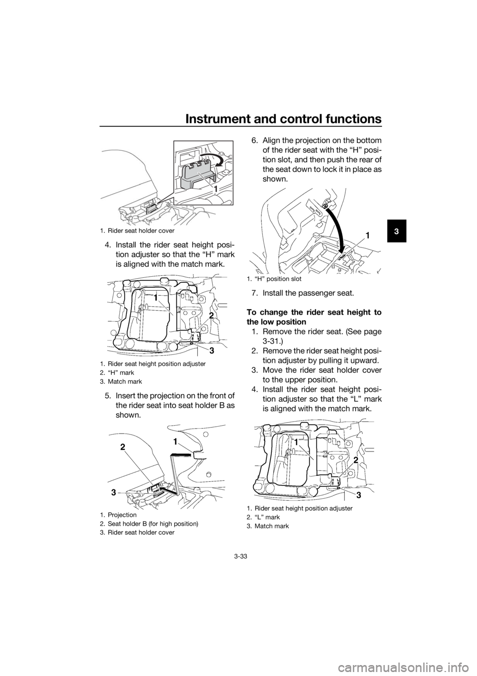 YAMAHA FJR1300A 2018 Service Manual Instrument and control functions
3-33
3
4. Install the rider seat height posi- tion adjuster so that the “H” mark
is aligned with the match mark.
5. Insert the projection on the front of the rider YAMAHA FJR1300A 2018 Service Manual Instrument and control functions
3-33
3
4. Install the rider seat height posi- tion adjuster so that the “H” mark
is aligned with the match mark.
5. Insert the projection on the front of the rider
