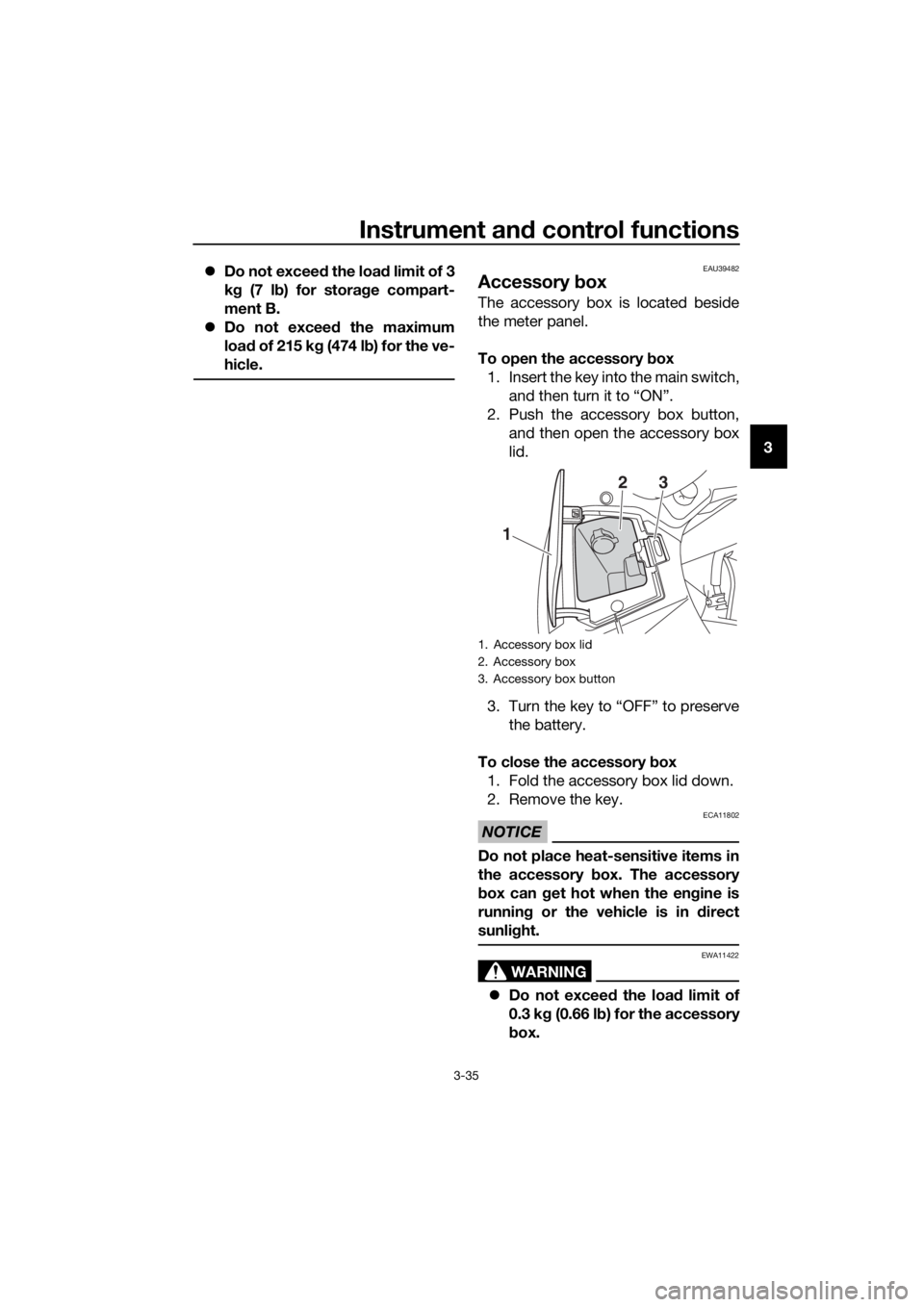 YAMAHA FJR1300A 2018 Service Manual Instrument and control functions
3-35
3
Do not exceed the load limit of 3
k g (7 l b) for stora ge compart-
ment B.
Do not excee d the maximum
loa d of 215 k g (474 l b) for the ve-
hicle.
E YAMAHA FJR1300A 2018 Service Manual Instrument and control functions
3-35
3
Do not exceed the load limit of 3
k g (7 l b) for stora ge compart-
ment B.
Do not excee d the maximum
loa d of 215 k g (474 l b) for the ve-
hicle.
E