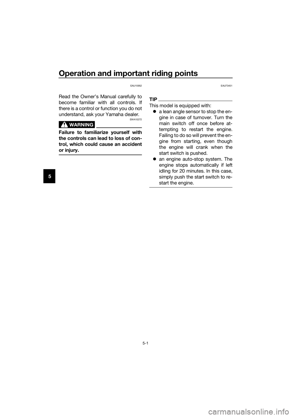 YAMAHA FJR1300A 2018  Owners Manual Operation and important rid ing points
5-1
5
EAU15952
Read the Owner’s Manual carefully to
become familiar with all controls. If
there is a control or function you do not
understand, ask your Yamaha