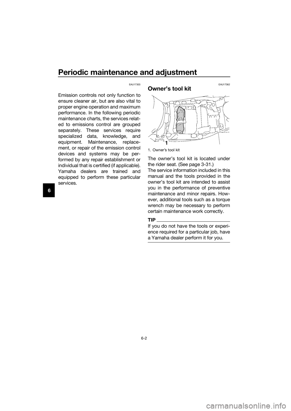 YAMAHA FJR1300A 2018 Repair Manual Periodic maintenance an d a djustment
6-2
6
EAU17303
Emission controls not only function to
ensure cleaner air, but are also vital to
proper engine operation and maximum
performance. In the following 