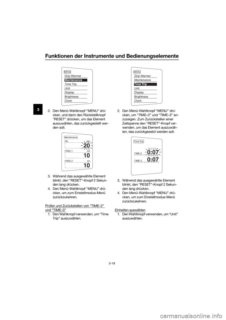YAMAHA FJR1300A 2018  Betriebsanleitungen (in German) Funktionen der Instrumente un d Be dienung selemente
3-18
32. Den Menü-Wahlknopf “MENU” drü-
cken, und dann den Rückstellknopf 
“RESET” drücken, um das Element 
auszuwählen, das zurückge
